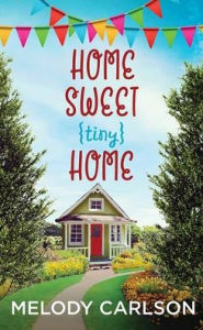 Title: Home Sweet Tiny Home, Author: Melody Carlson