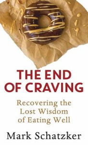 Title: The End of Craving: Recovering the Lost Wisdom of Eating Well, Author: Mark Schatzker