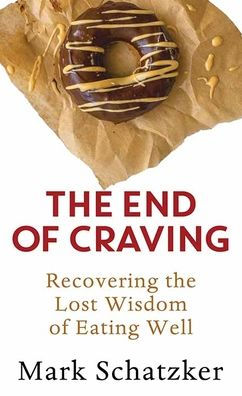 The End of Craving: Recovering the Lost Wisdom of Eating Well