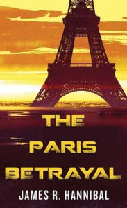 Title: The Paris Betrayal, Author: James R Hannibal
