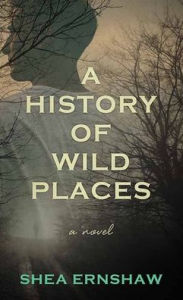 Title: A History of Wild Places, Author: Shea Ernshaw