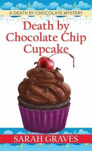 Title: Death by Chocolate Chip Cupcake (Death by Chocolate Mystery #5), Author: Sarah Graves
