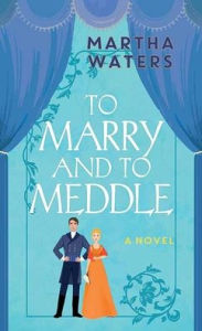 Title: To Marry and to Meddle, Author: Martha Waters