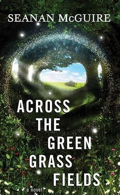 Across the Green Grass Fields (Wayward Children Series #6)