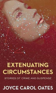 Title: Extenuating Circumstances: Stories of Crime and Suspense, Author: Joyce Carol Oates