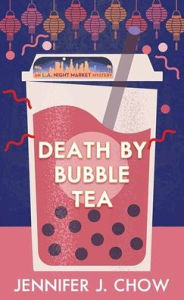Title: Death by Bubble Tea: An L.A. Night Market Mystery, Author: Jennifer J Chow
