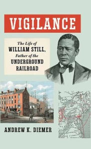 Title: Vigilance: The Life of William Still, Father of the Underground Railroad, Author: Andrew K Diemer