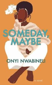 Title: Someday, Maybe, Author: Onyi Nwabineli