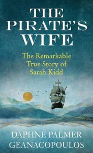 Title: The Pirate's Wife: The Remarkable True Story of Sarah Kidd, Author: Daphne Palmer Geanacopoulos