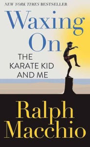 Title: Waxing on: The Karate Kid and Me, Author: Ralph Macchio