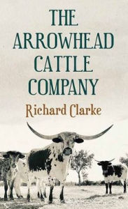 Title: The Arrowhead Cattle Company, Author: Richard Clarke