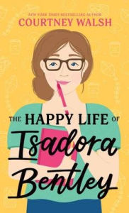 Title: The Happy Life of Isadora Bentley, Author: Courtney Walsh