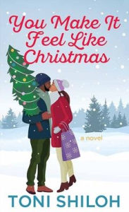 Title: You Make It Feel Like Christmas, Author: Toni Shiloh