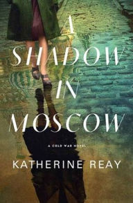 Title: A Shadow in Moscow: A Cold War Novel, Author: Katherine Reay