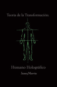 Title: Teoría de la Transformación: Humano Holográfico, Author: Janey Marvin