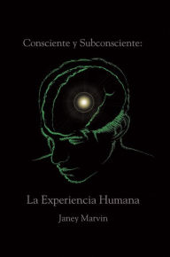 Title: Consciente y Subconsciente: La Experiencia Humana, Author: Janey Marvin