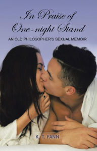 Title: In Praise Of One-Night Stand: An Old Philosopher's Sexual Memoir, Author: K. T. Fann