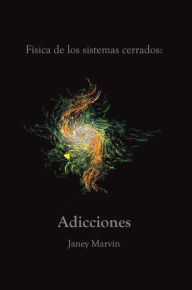 Title: Física de los sistemas cerrados: Adicciones, Author: Janey Marvin