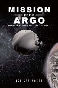 Title: Mission of the Argo: WARNING - Finding your roots can cause dismay, Author: Bob Springett