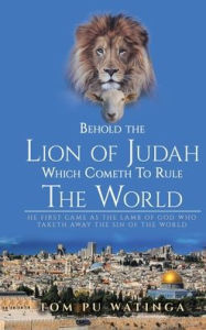 Title: Behold The Lion of Judah Which Cometh To Rule The World, Author: Tom Watinga