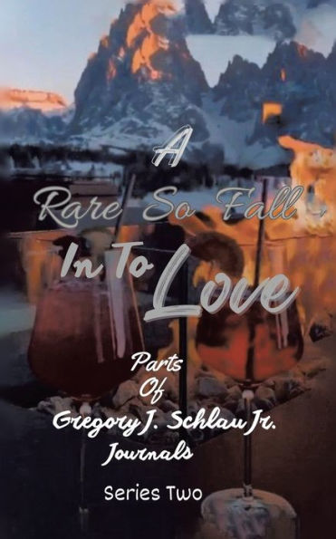 A Rare So Fall To Love: Parts of Gregory J. Schlau Jr. Journals