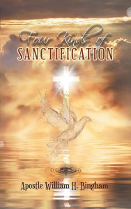 Title: Four Kinds of Sanctification, Author: Apostle William Bingham