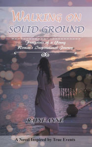 Title: Walking on Solid Ground: Footprints of a Young Woman's Inspirational Journey, Author: Raine Anne