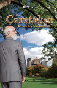 Title: The Caretaker: Influencing Decision Makers, Author: Ken Saik