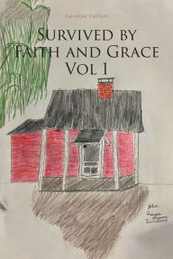 Title: Survived by Faith and Grace: Vol 1, Author: Carolyn Collett