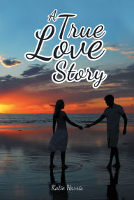 Title: A True Love Story, Author: Katie Harris