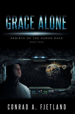 Grace Alone: Rebirth of the Human Race: Book Four
