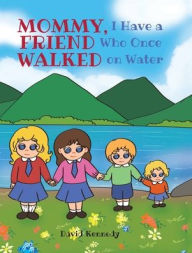 Title: Mommy, I Have a Friend Who Once Walked on Water, Author: David Kennedy