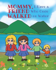 Title: Mommy, I Have a Friend Who Once Walked on Water, Author: David Kennedy