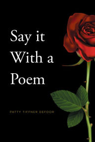 Title: Say it With a Poem, Author: Patty Tiffner DeFoor