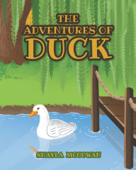 Title: The Adventures of Duck, Author: Shayla McGowan