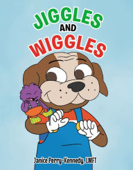 Title: Jiggles and Wiggles, Author: Janice Perry-Kennedy