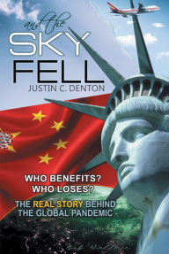 Title: and the Sky Fell: Who Benefits? Who Loses? The Real Story Behind the Global Pandemic, Author: Justin C. Denton