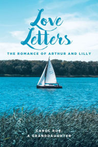 Title: Love Letters: The Romance of Arthur and Lilly, Author: Carol Roe