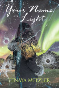 Title: Your Name Is Light, Author: Tenaya Metzler
