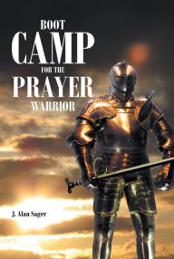 Title: Boot Camp For The Prayer Warrior, Author: J. Alan Sager