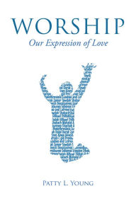 Title: Worship: Our Expression of Love, Author: Patty L. Young