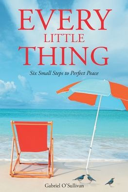 Every Little Thing: Six Small Steps to Perfect Peace
