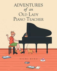 Title: Adventures of an Old Lady Piano Teacher, Author: Vicki King