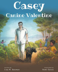 Title: Casey Canine Valentine: Based on a true story, Author: Lisa M. Bauman