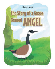 Title: The Story of a Goose Named Angel, Author: Michael Meahl