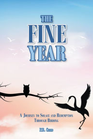 Title: The Fine Year: A Journey to Solace and Redemption through Birding, Author: P.B. Child