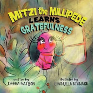 Title: Mitzi The Millipede Learns Gratefulness, Author: Debra Matson