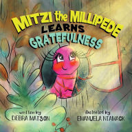Title: Mitzi The Millipede Learns Gratefulness, Author: Debra Matson