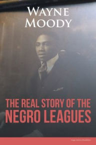 Title: The Real Story of The Negro Leagues, Author: Wayne Moody