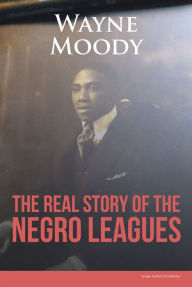 Title: The Real Story of The Negro Leagues, Author: Wayne Moody